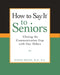 How to Say It(r) to Seniors: Closing the Communication Gap with Our Elders by David Solie