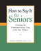 How to Say It(r) to Seniors: Closing the Communication Gap with Our Elders by David Solie