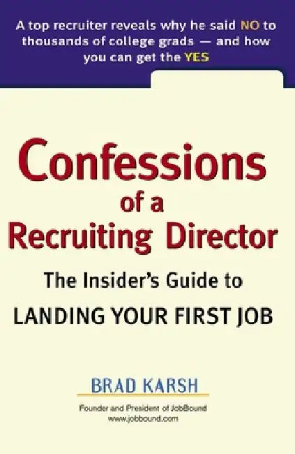 Confessions of a Recruiting Director: The Insider's Guide to Landing Your First Job by Brad Karsh
