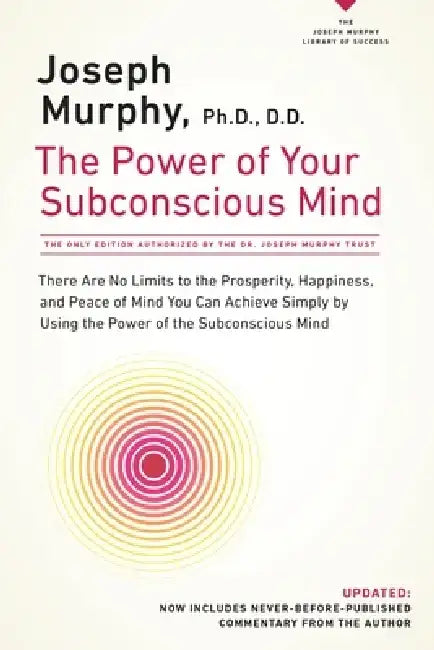 The Power of Your Subconscious Mind: There Are No Limits to the Prosperity, Happiness, and Peace of Mind You Can Achieve Simply by Using the Power of by Joseph Murphy