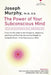 The Power of Your Subconscious Mind: There Are No Limits to the Prosperity, Happiness, and Peace of Mind You Can Achieve Simply by Using the Power of by Joseph Murphy