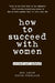 How to Succeed with Women by Ron Louis