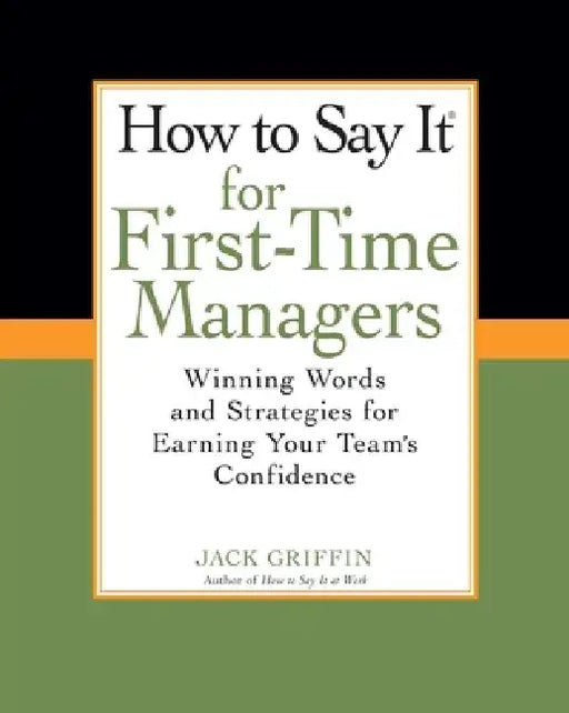How to Say It for First-Time Managers: Winning Words and Strategies for Earning Your Team's Confidence by Jack Griffin