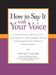 How To Say It with Your Voice by Jeffrey Jacobi