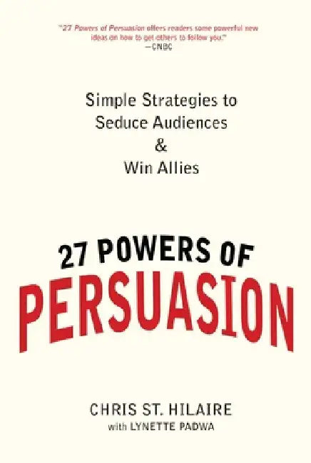 27 Powers of Persuasion: Simple Strategies to Seduce Audiences & Win Allies by Chris St Hilaire