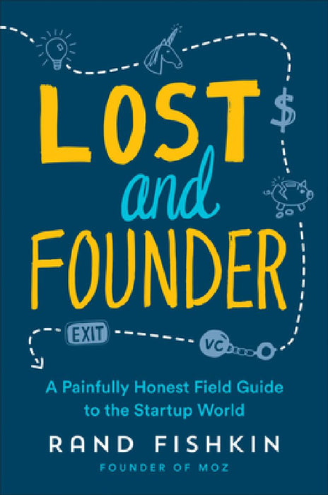 Lost and Founder: The Mostly Awful, Sometimes Awesome Truth about Building a Tech Startup  by Rand Fishkin