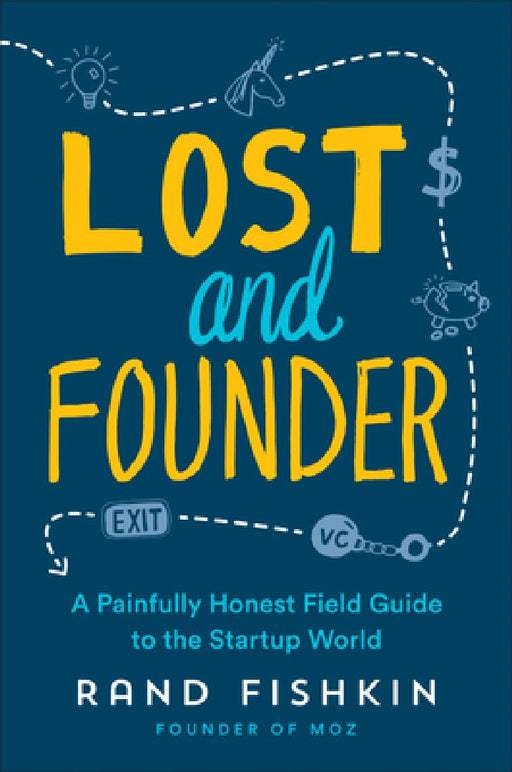 Lost and Founder: The Mostly Awful, Sometimes Awesome Truth about Building a Tech Startup  by Rand Fishkin