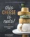 This Cheese Is Nuts!: Delicious Vegan Cheese at Home by Julie Piatt