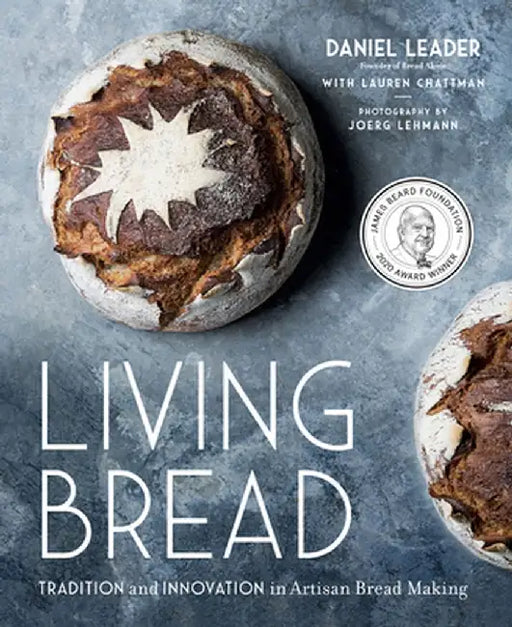 Living Bread: Tradition and Innovation in Artisan Bread Making by Daniel Leader