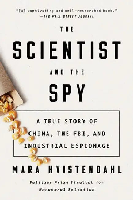 The Scientist and the Spy: A True Story of China, the Fbi, and Industrial Espionage by Mara Hvistendahl