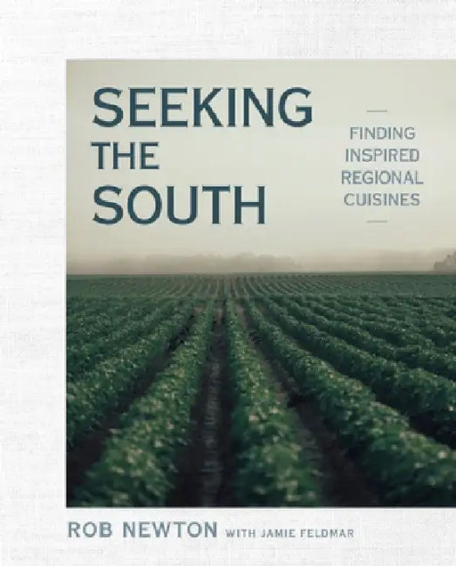 Seeking the South: Inspired Regional Cuisine by Rob Newton