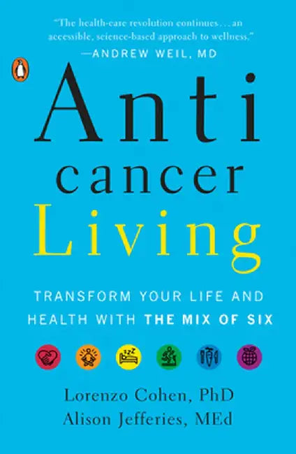 Anticancer Living: Transform Your Life and Health with the Mix of Six by Lorenzo Cohen
