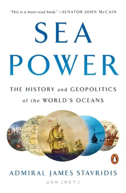 Sea Power: The History and Geopolitics of the World's Oceans by James Stavridis