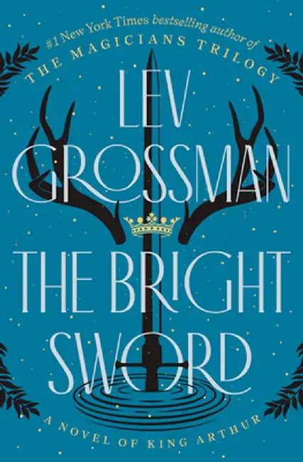 The Bright Sword: A Novel of King Arthur by Lev Grossman