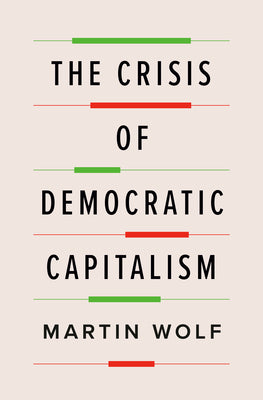 The Crisis of Democratic Capitalism by Martin Wolf