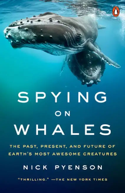 Spying on Whales: The Past, Present, and Future of Earth's Most Awesome Creatures by Nick Pyenson