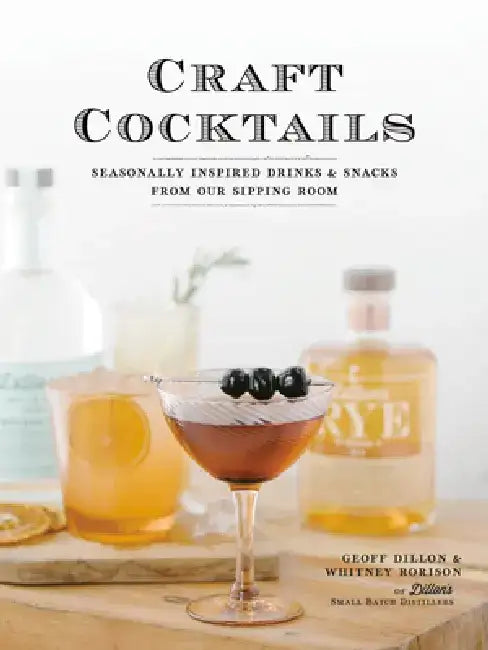 Craft Cocktails: Seasonally Inspired Drinks and Snacks from Our Sipping Room by Geoff Dillon
