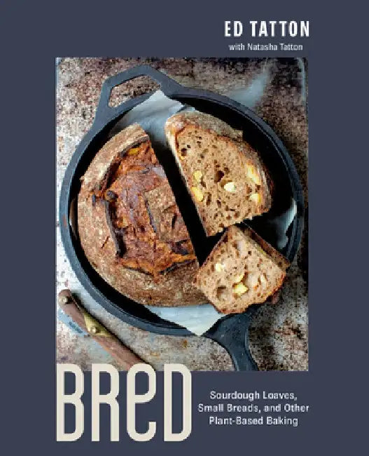Bred: Sourdough Loaves, Small Breads, and Other Plant-Based Baking by Ed Tatton
