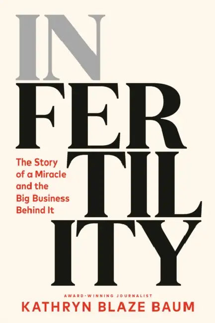 In Fertility: The Story of a Miracle and the Big Business Behind It by Kathryn Blaze Baum