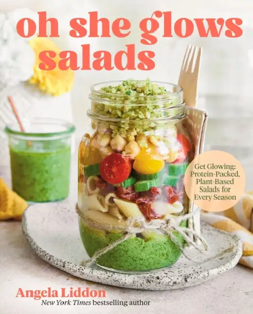 Oh She Glows Salads: Get Glowing: Protein-Packed, Plant-Based Salads for Every Season by Angela Liddon
