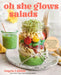 Oh She Glows Salads: Get Glowing: Protein-Packed, Plant-Based Salads for Every Season by Angela Liddon