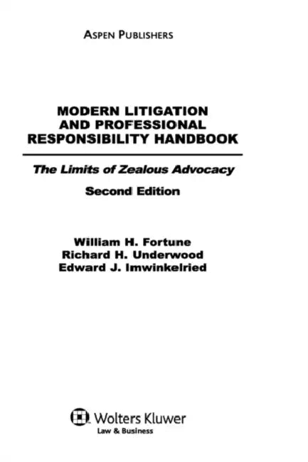 Modern Litigation and Professional Responsibility Handbook: The Limits of Zealous Advocacy, Second Edition by William H. Fortune, Richard H. Underwood, Edward J. Imwinkelried