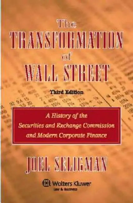 The Transformation of Wall Street: A History of the Securities and Exchange Commission and Modern Corporate Finance by Joel Seligman