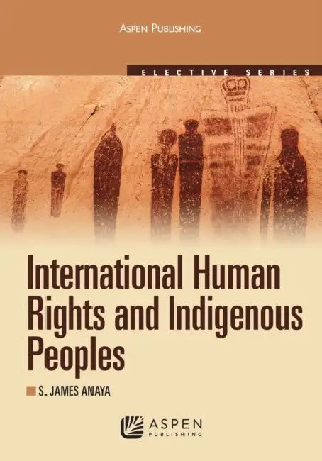 International Human Rights and Indigenous Peoples: 2010 by S. James Anaya