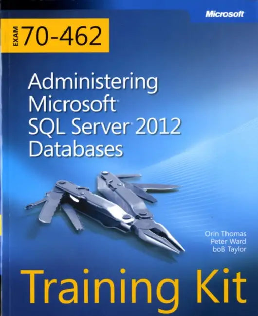 Training Kit (Exam 70-462): Administering Microsoft SQL Server 2012 Databases [With CDROM] by Orin Thomas, Peter Ward, Bob Taylor