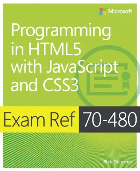 Exam Ref 70-480 Programming in Html5 with JavaScript and Css3 (MCSD) by Rick Delorme