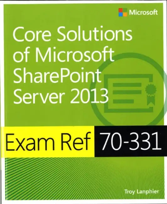 Exam Ref 70-331 Core Solutions of Microsoft Sharepoint Server 2013 (MCSE) by Troy Lanphier