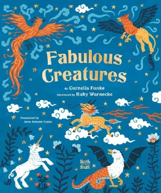 Fabulous Creatures: Legendary Animals from Around the World by Cornelia Funke, Anna Schmitt Funke, Ruby Warnecke