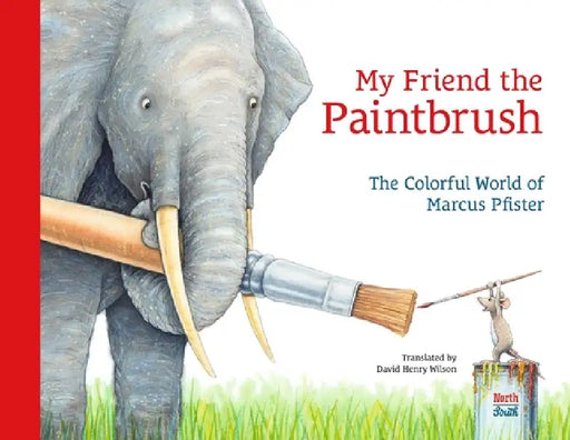 My Friend the Paintbrush: The Colorful World of Marcus Pfister by Marcus Pfister, David Henry Wilson