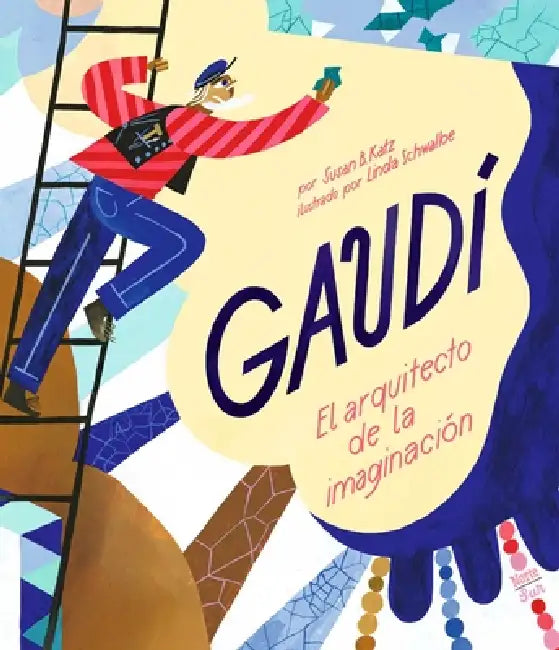 Gaudí-El Arquitecto de la Imaginación: (Spanish Edition) by Susan B. Katz, Linda Schwalbe