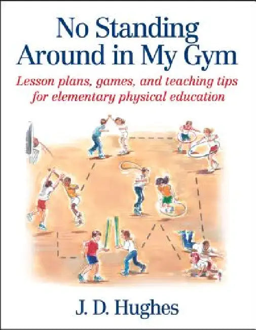 No Standing Around in My Gym: Lesson Plans, Games, and Teaching Tips for Elementary Physical Education by J. D. Hughes