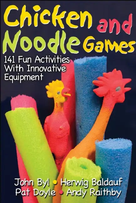 Chicken and Noodle Games: 141 Fun Activities with Innovative Equipment by John Byl, Herwig Baldauf, Pat Doyle