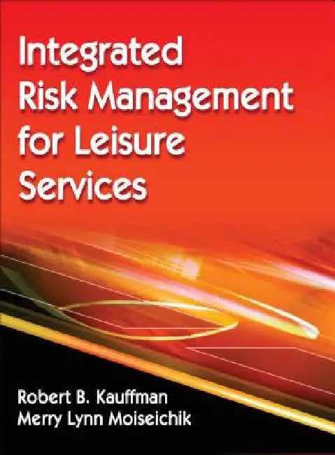 Integrated Risk Management for Leisure Services by Robert B. Kauffman, Merry Lynn Moiseichik