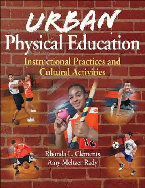 Urban Physical Education: Instructional Practices and Cultural Activities by Rhonda L. Clements, Amy Meltzer Rady