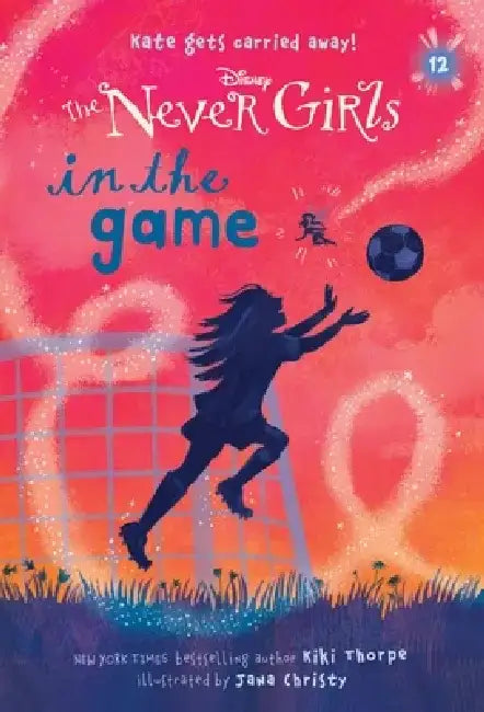 Never Girls #12: In the Game (Disney: The Never Girls) by Kiki Thorpe