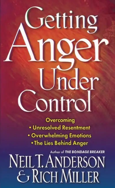 Getting Anger Under Control by Neil T. Anderson, Rich Miller