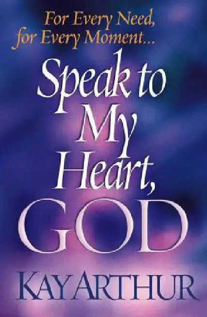 Speak to My Heart, God: For Every Need, for Every Moment... by Arthur, Kay