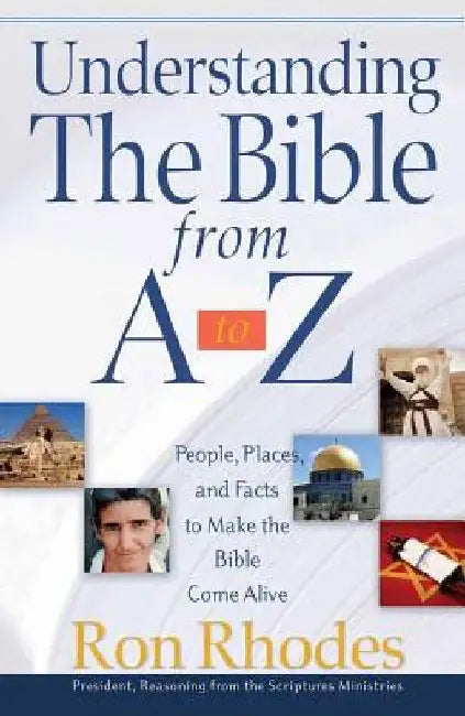 Understanding the Bible from A to Z: People, Places, and Facts to Make the Bible Come Alive by Rhodes, Ron