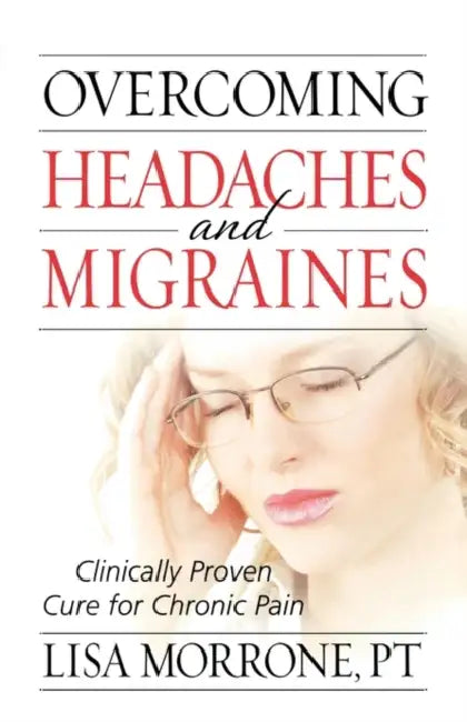 Overcoming Headaches and Migraines: Clinically Proven Cure for Chronic Pain by Lisa Morrone