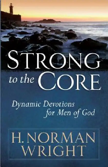Strong to the Core: Dynamic Devotions for Men of God by H. Norman Wright
