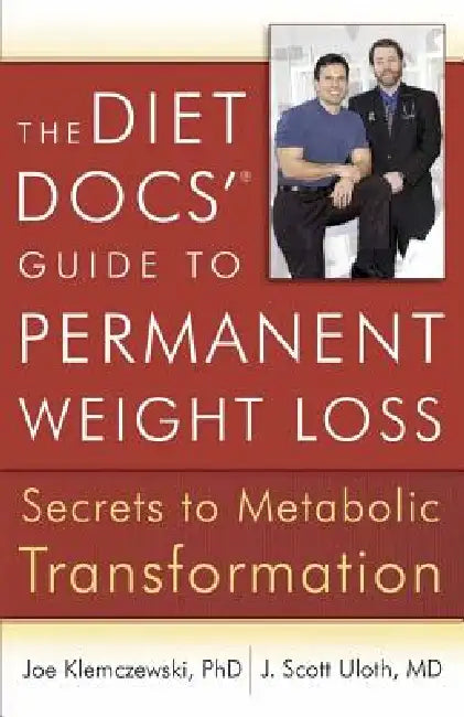 The Diet Docs' Guide to Permanent Weight Loss: Secrets to Metabolic Transformation by Joe Klemczewski, J. Scott Uloth