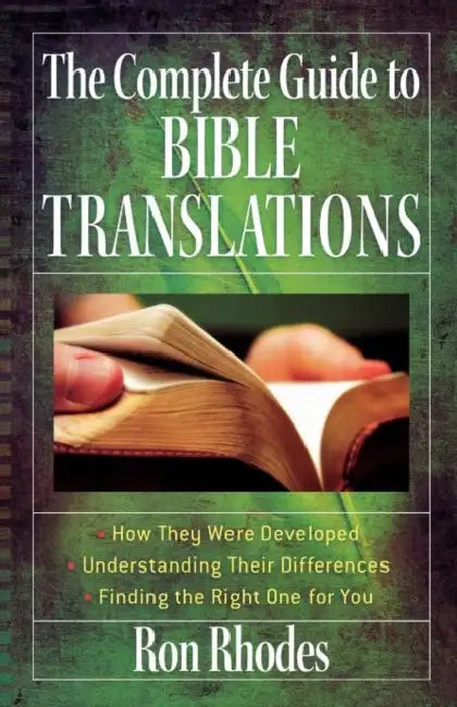 The Complete Guide to Bible Translations: How They Were Developed - Understanding Their Differences - Finding the Right One for You by Ron Rhodes