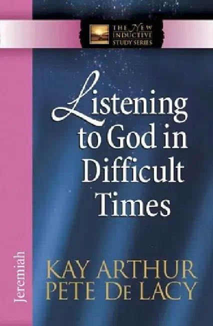 Listening to God in Difficult Times: Jeremiah by Kay Arthur