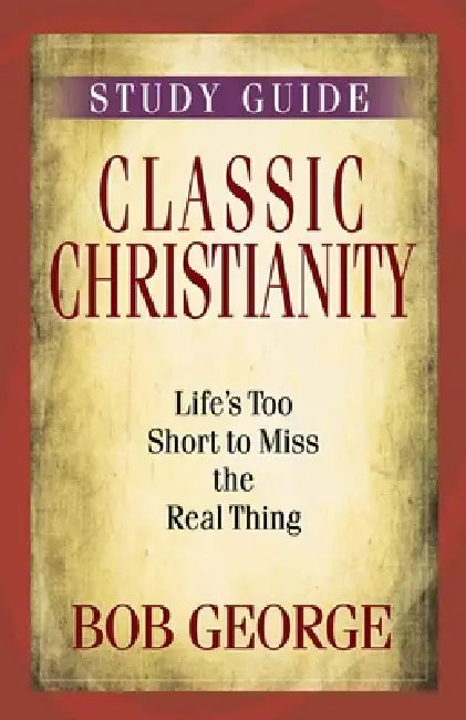 Classic Christianity Study Guide by Bob George