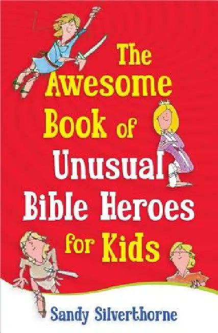 The Awesome Book of Unusual Bible Heroes for Kids by Sandy Silverthorne