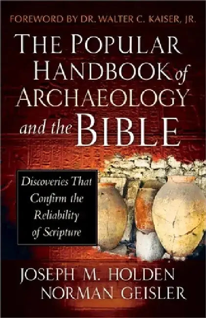 The Popular Handbook of Archaeology and the Bible: Discoveries That Confirm the Reliability of Scripture by Joseph M. Holden